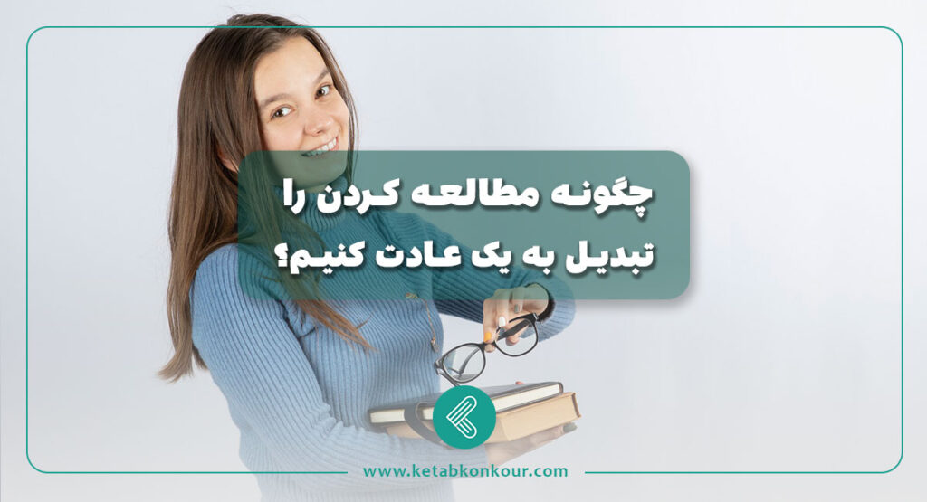 چگونه مطالعه کردن را تبدیل به یک عادت کنیم